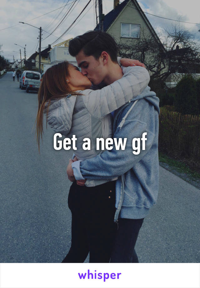 Get a new gf