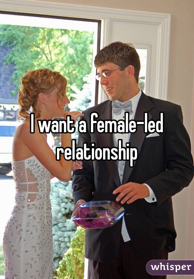 I want a female-led relationship 