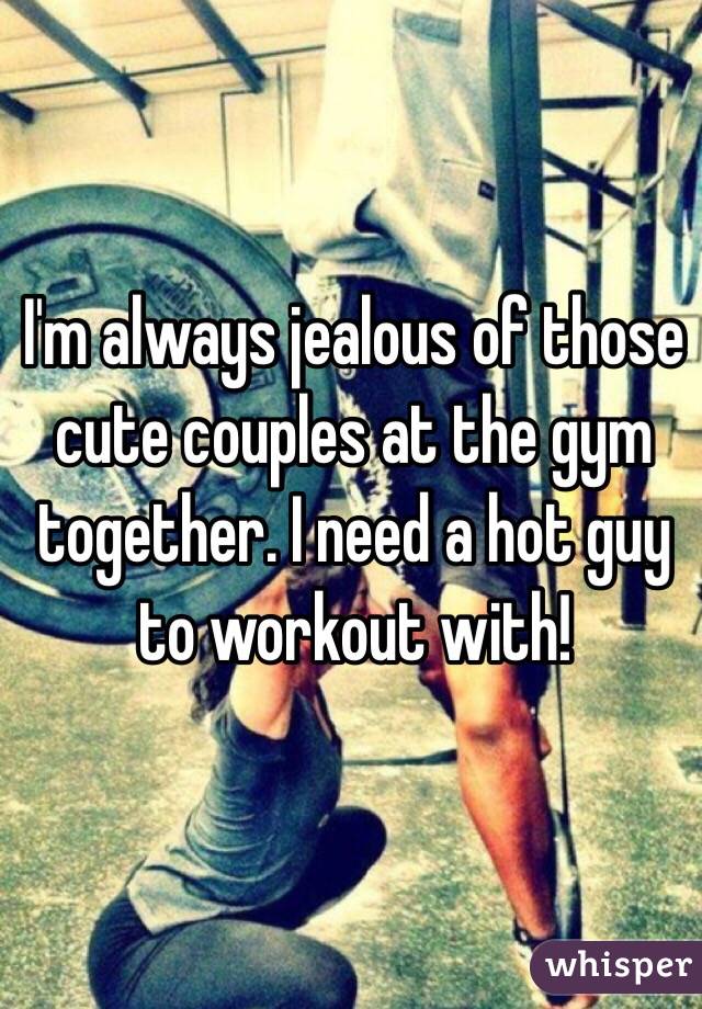 I'm always jealous of those cute couples at the gym together. I need a hot guy to workout with!