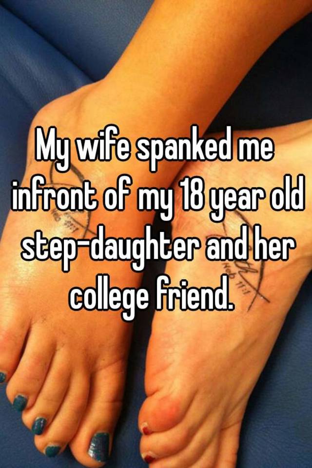 My Wife Spanked Me Infront Of My 18 Year Old Step Daughter And Her