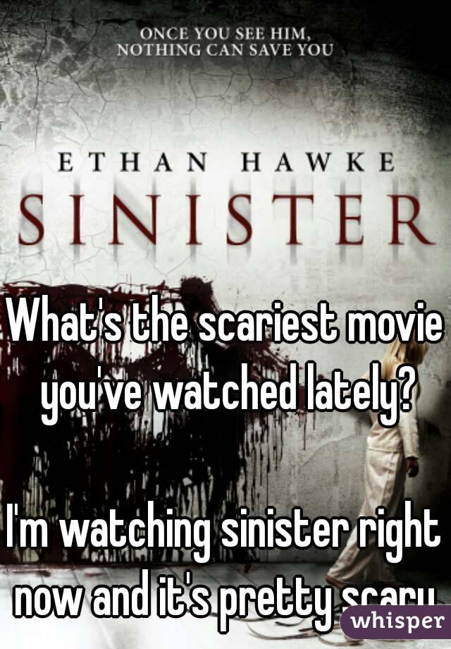 What's the scariest movie you've watched lately?

I'm watching sinister right now and it's pretty scary.