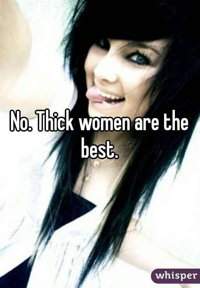 No. Thick women are the best. 