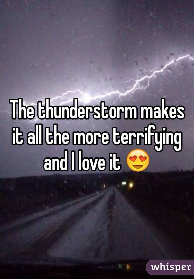 The thunderstorm makes it all the more terrifying and I love it 😍