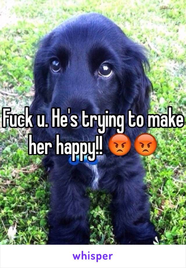 Fuck u. He's trying to make her happy!! 😡😡