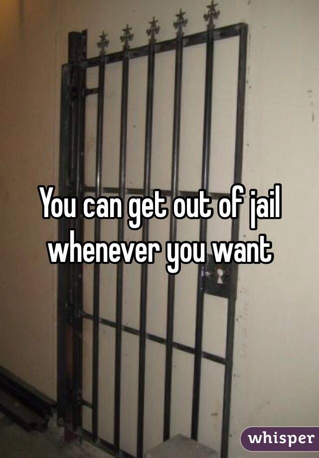You can get out of jail whenever you want