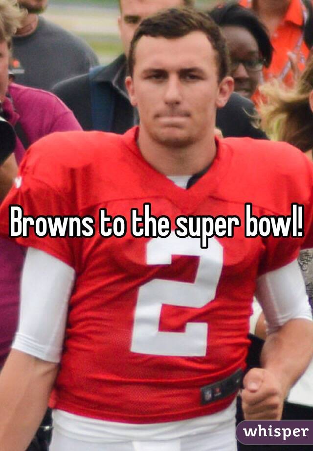 Browns to the super bowl!
