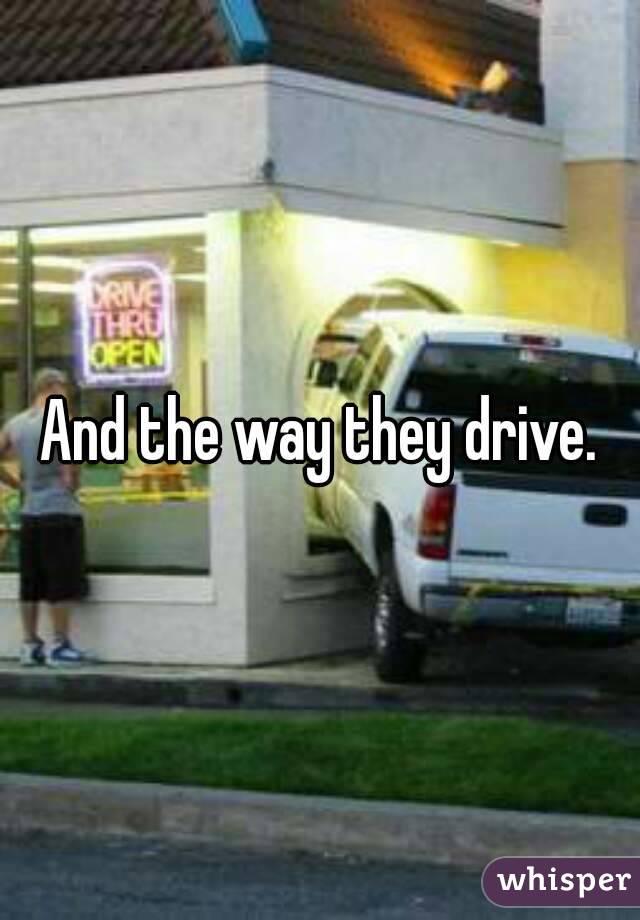 And the way they drive.