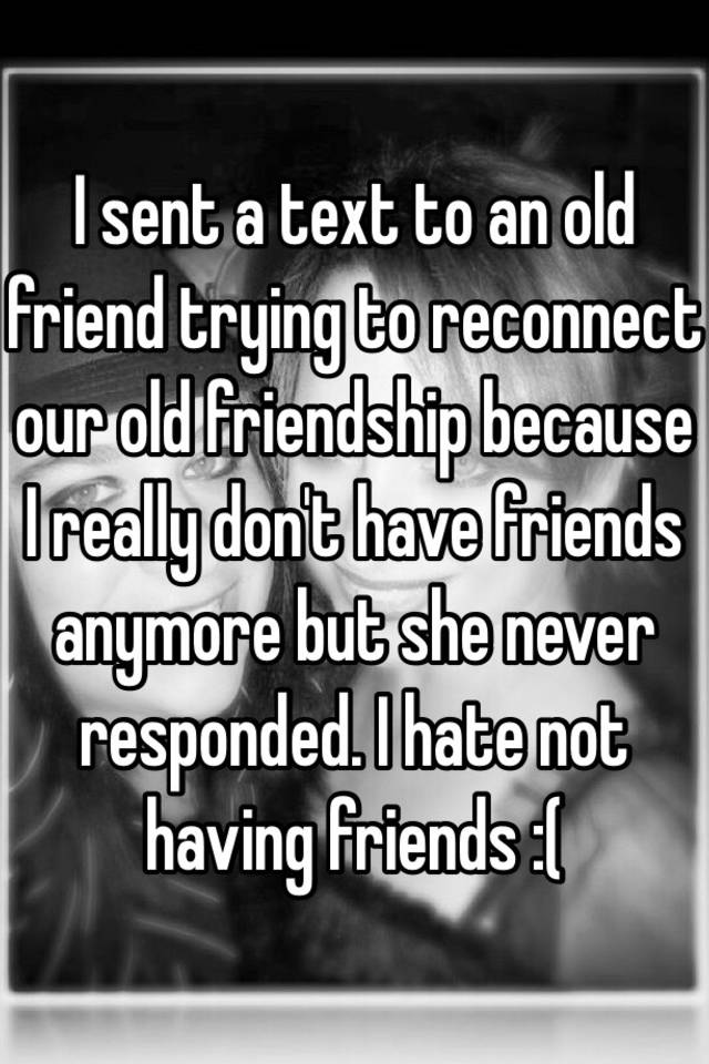 i-sent-a-text-to-an-old-friend-trying-to-reconnect-our-old-friendship