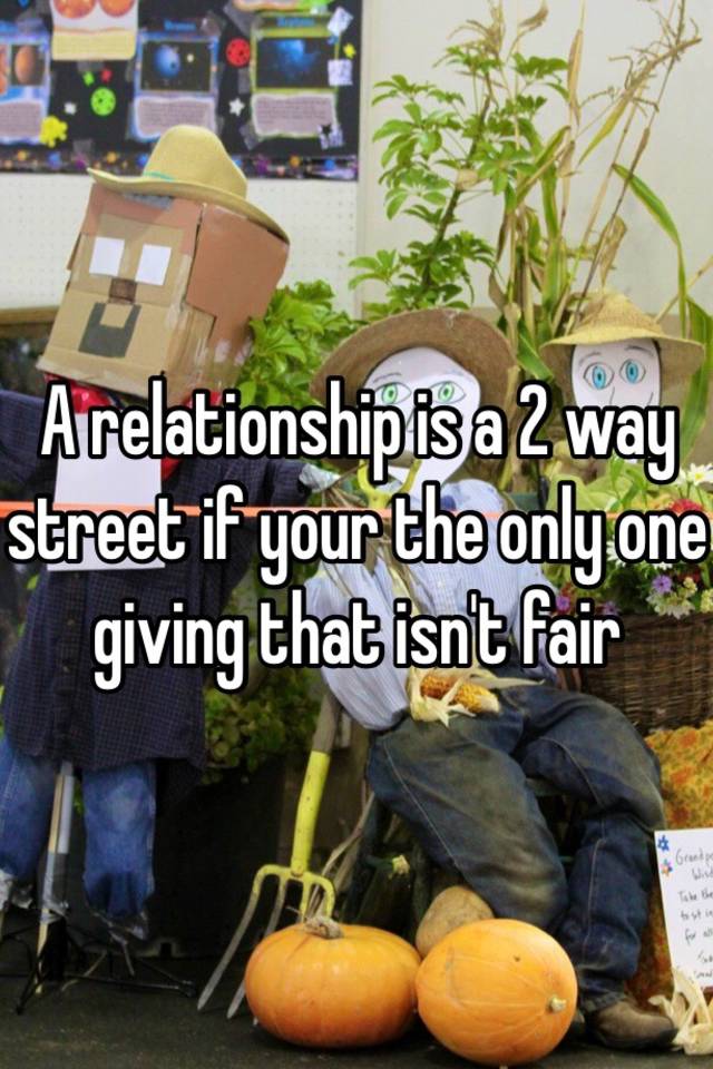 a-relationship-is-a-2-way-street-if-your-the-only-one-giving-that-isn-t