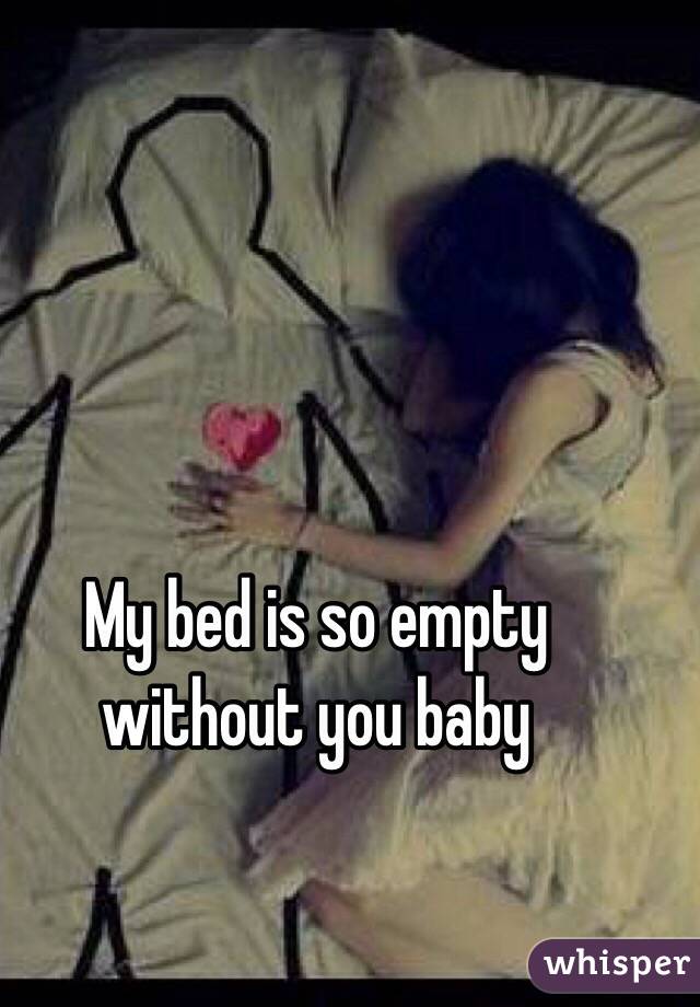 My bed is so empty without you baby 