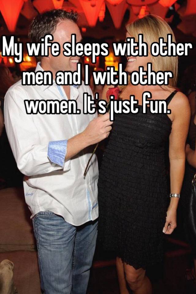 My Wife Sleeps With Other Men And I With Other Women Its Just Fun