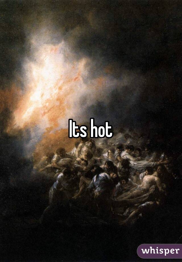 Its hot