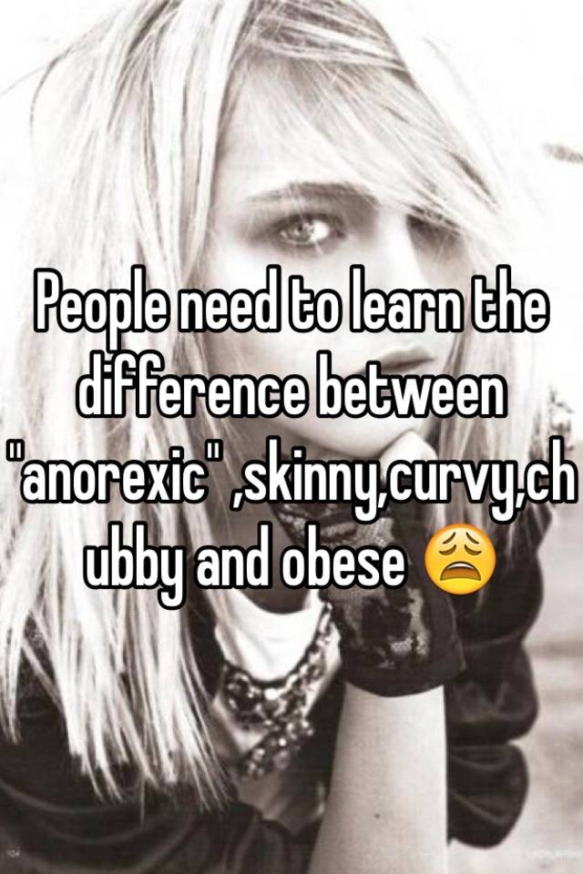 People Need To Learn The Difference Between Anorexic Skinny Curvy