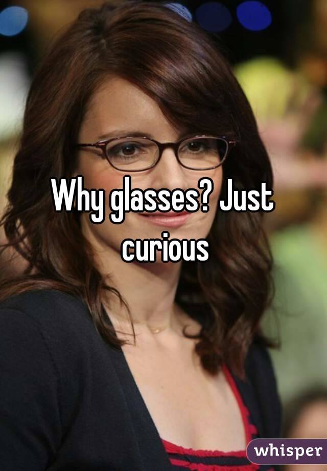 Why glasses? Just curious