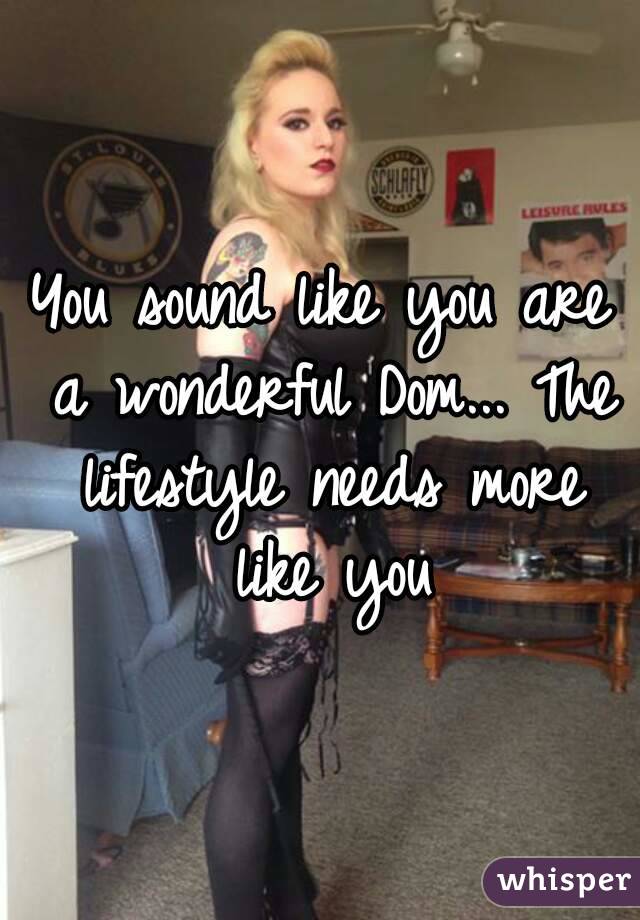 You sound like you are a wonderful Dom... The lifestyle needs more like you