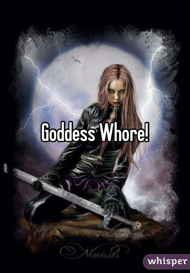 Goddess Whore!