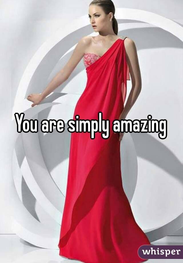 You are simply amazing