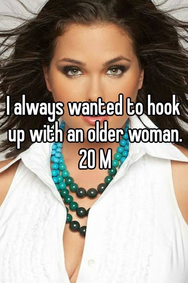 i-always-wanted-to-hook-up-with-an-older-woman-20-m