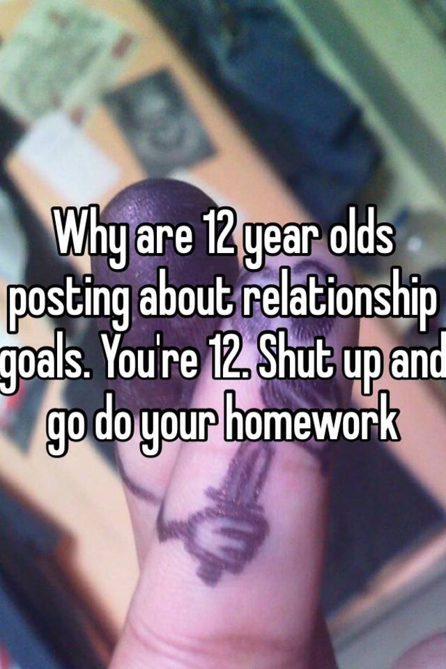 why-are-12-year-olds-posting-about-relationship-goals-you-re-12-shut