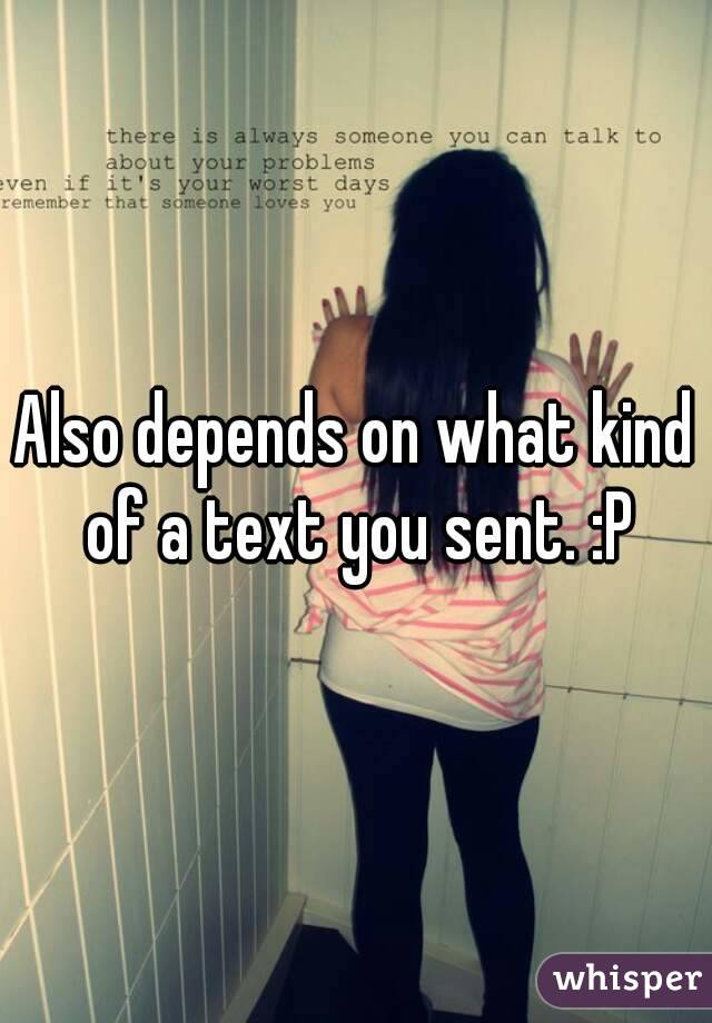 Also depends on what kind of a text you sent. :P