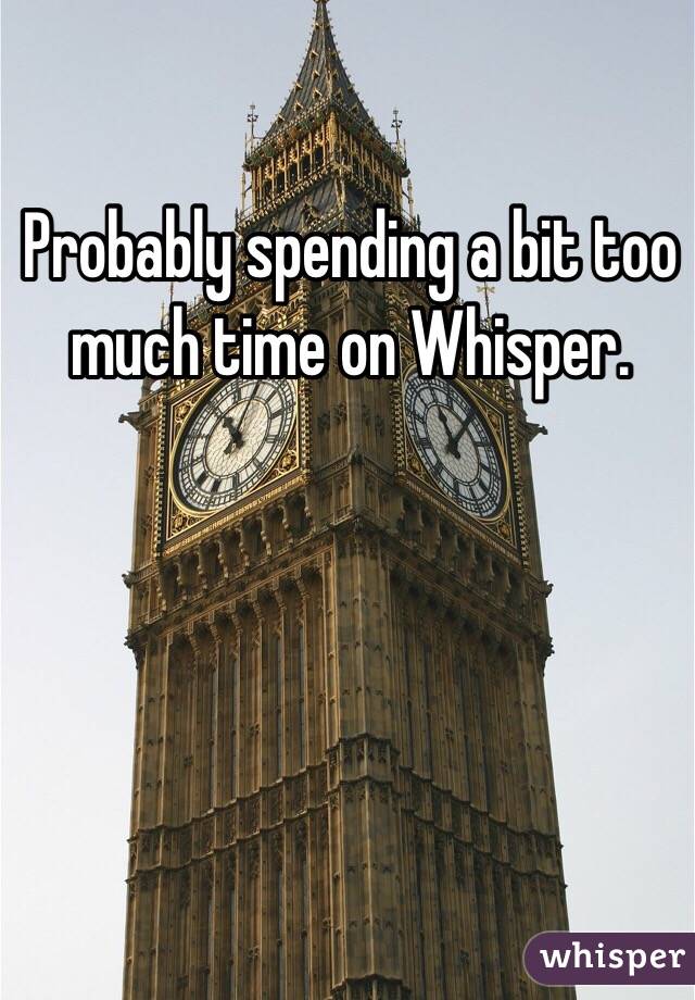 Probably spending a bit too much time on Whisper. 