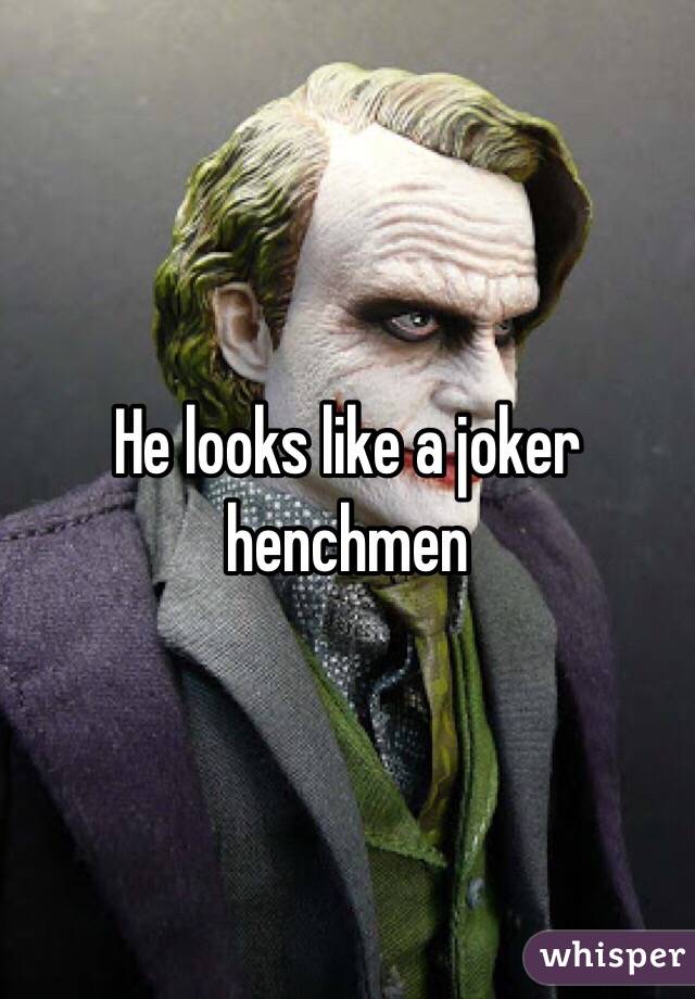 He looks like a joker henchmen 