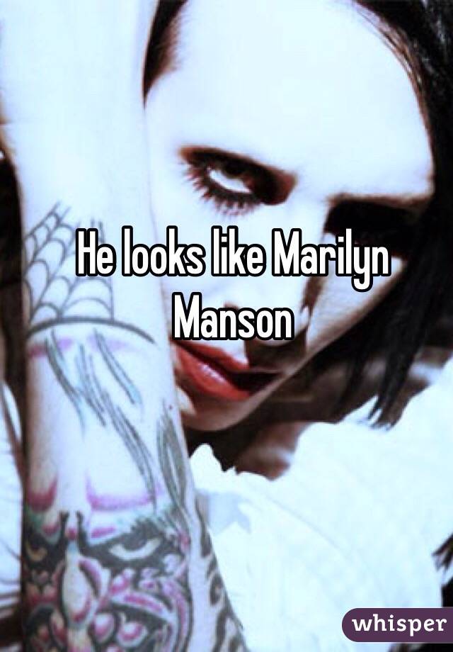 He looks like Marilyn Manson  