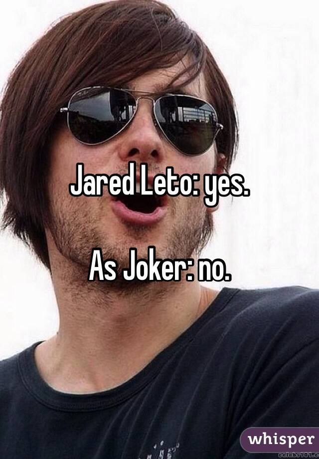 Jared Leto: yes.

As Joker: no. 