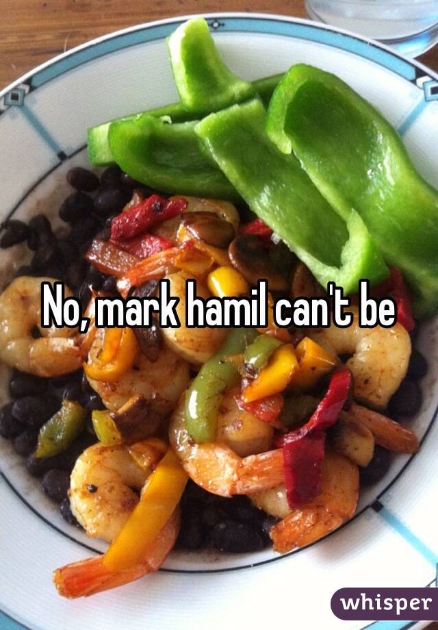 No, mark hamil can't be