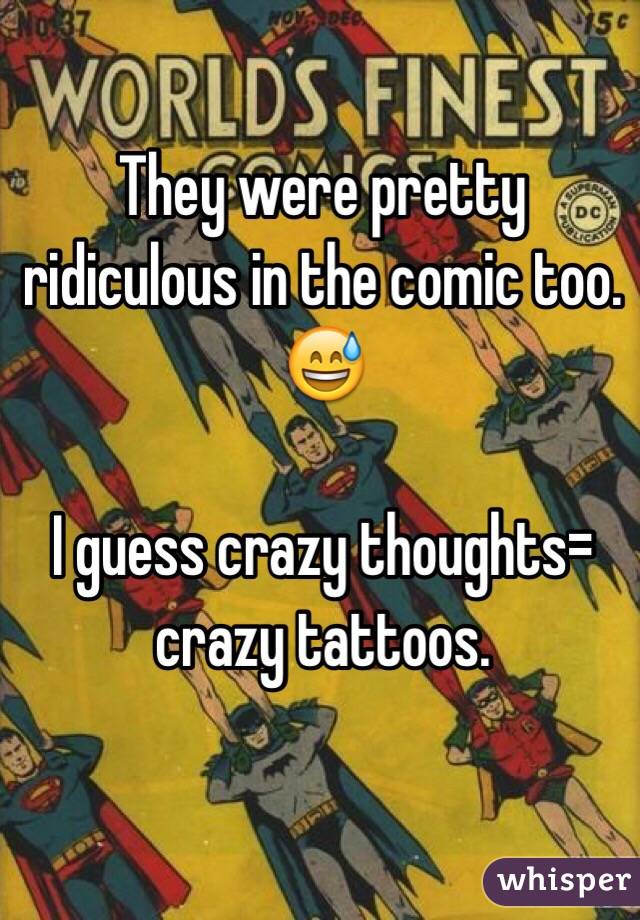 They were pretty ridiculous in the comic too. 😅

I guess crazy thoughts= crazy tattoos.