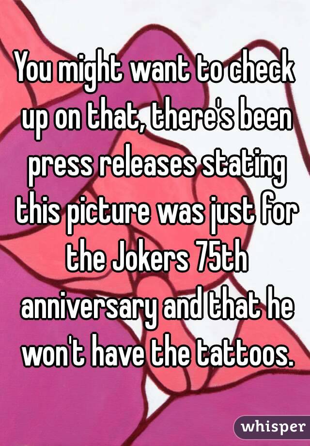 You might want to check up on that, there's been press releases stating this picture was just for the Jokers 75th anniversary and that he won't have the tattoos.
