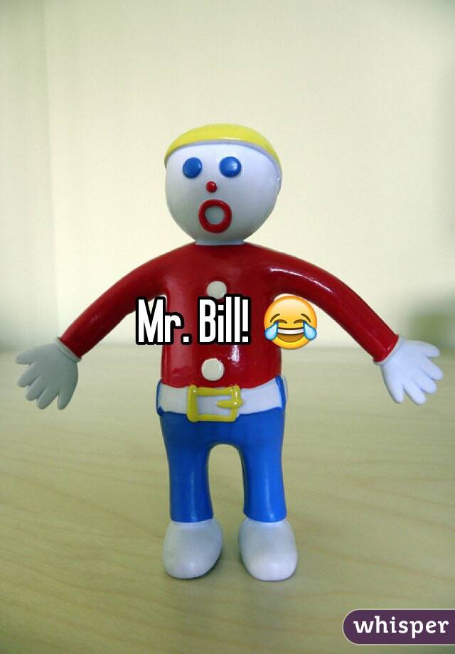 Mr. Bill! 😂