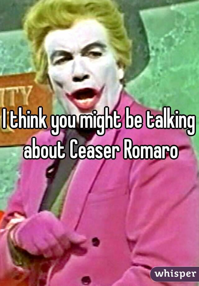 I think you might be talking about Ceaser Romaro