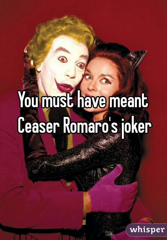 You must have meant Ceaser Romaro's joker