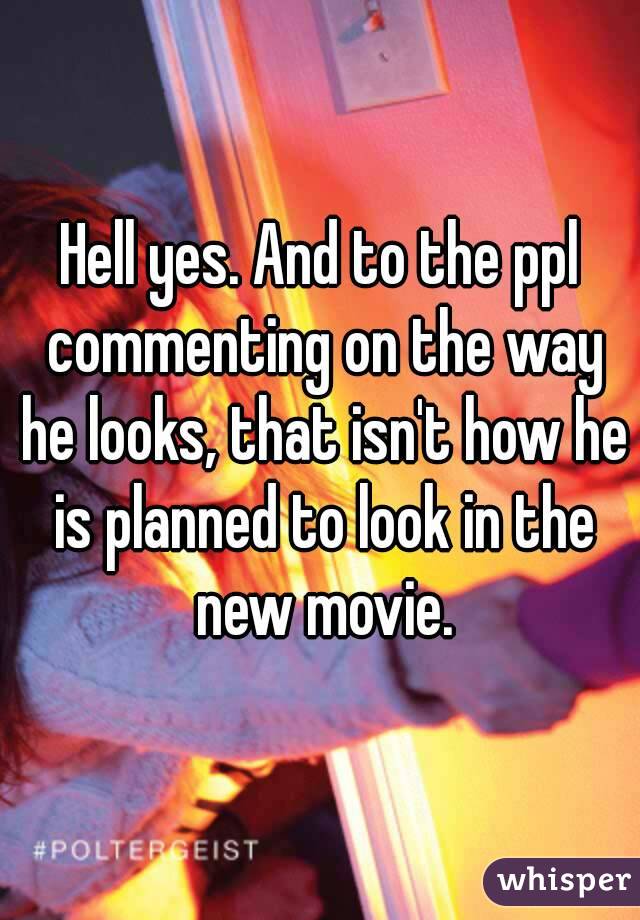 Hell yes. And to the ppl commenting on the way he looks, that isn't how he is planned to look in the new movie.