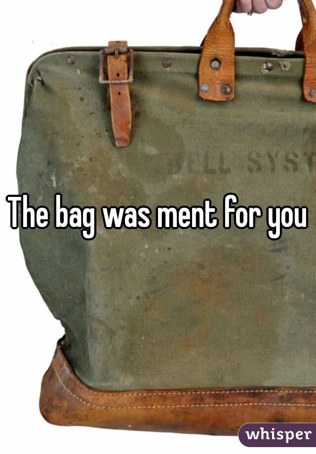 The bag was ment for you