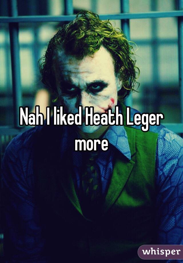 Nah I liked Heath Leger more