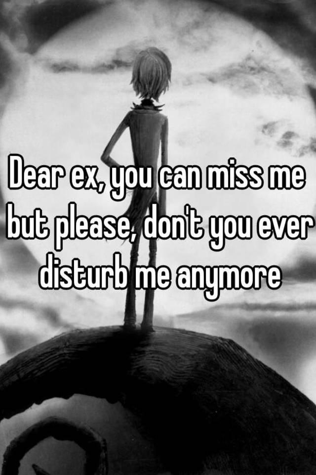 dear-ex-you-can-miss-me-but-please-don-t-you-ever-disturb-me-anymore