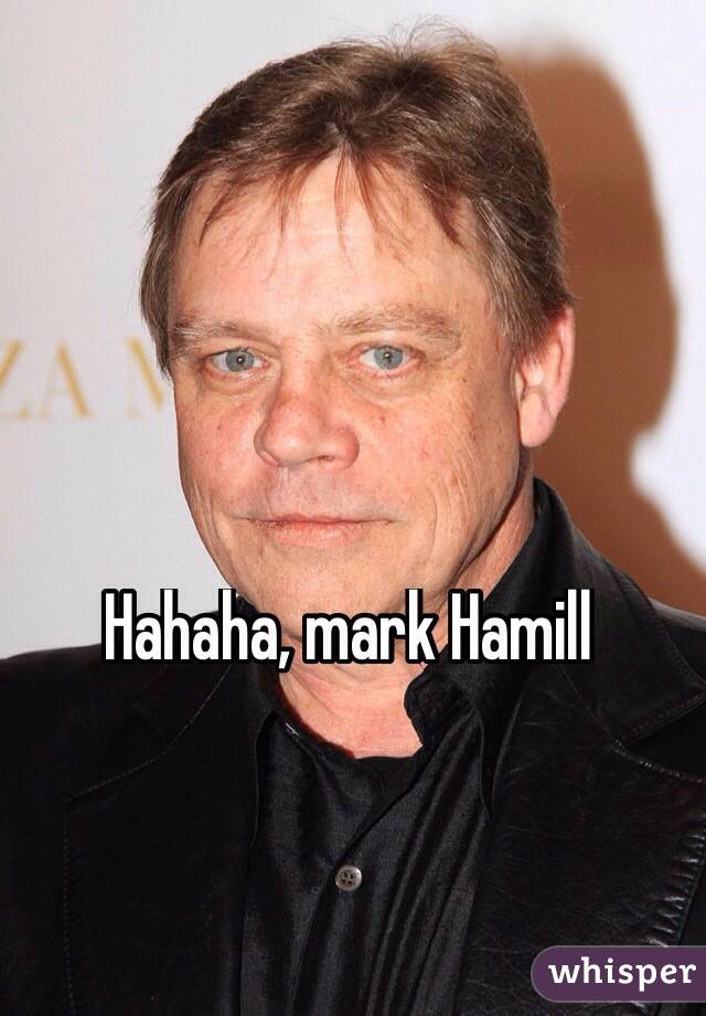 Hahaha, mark Hamill 
