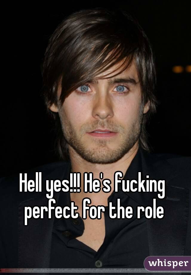 Hell yes!!! He's fucking perfect for the role