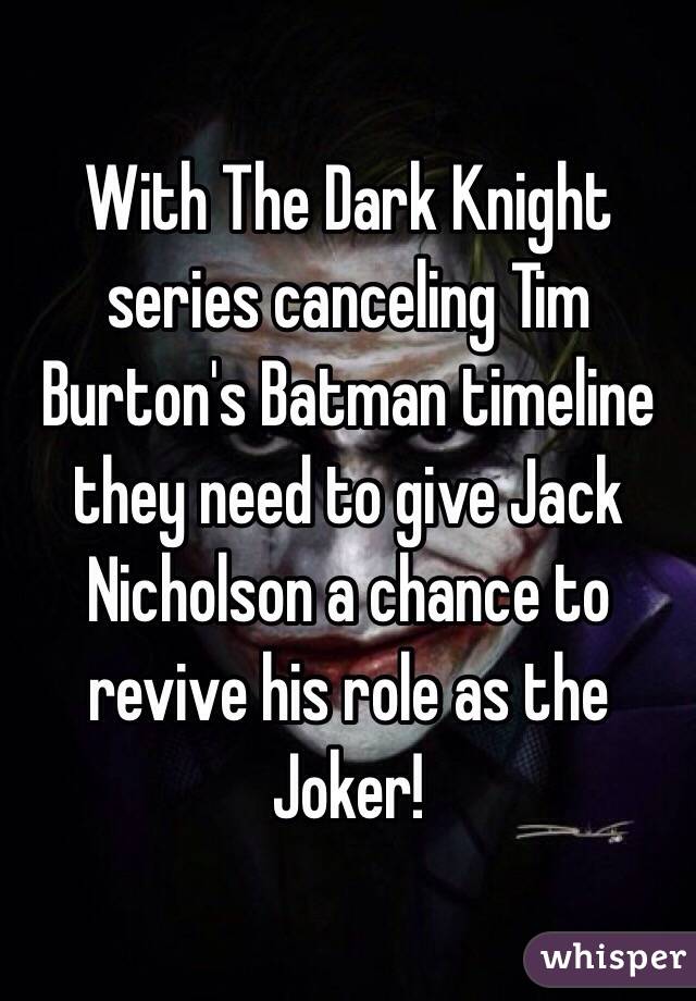 With The Dark Knight series canceling Tim Burton's Batman timeline they need to give Jack Nicholson a chance to revive his role as the Joker!