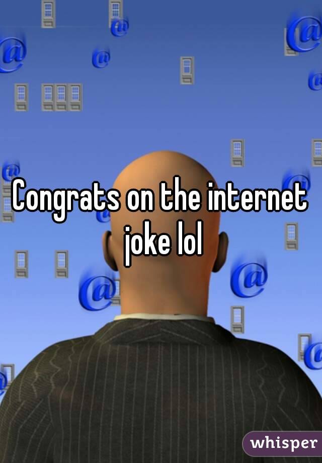 Congrats on the internet joke lol