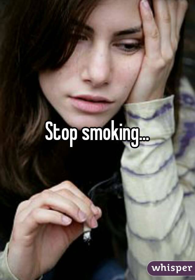 Stop smoking...
