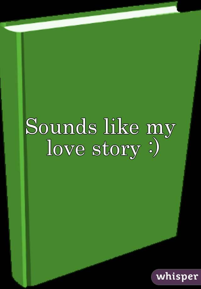 Sounds like my love story :)