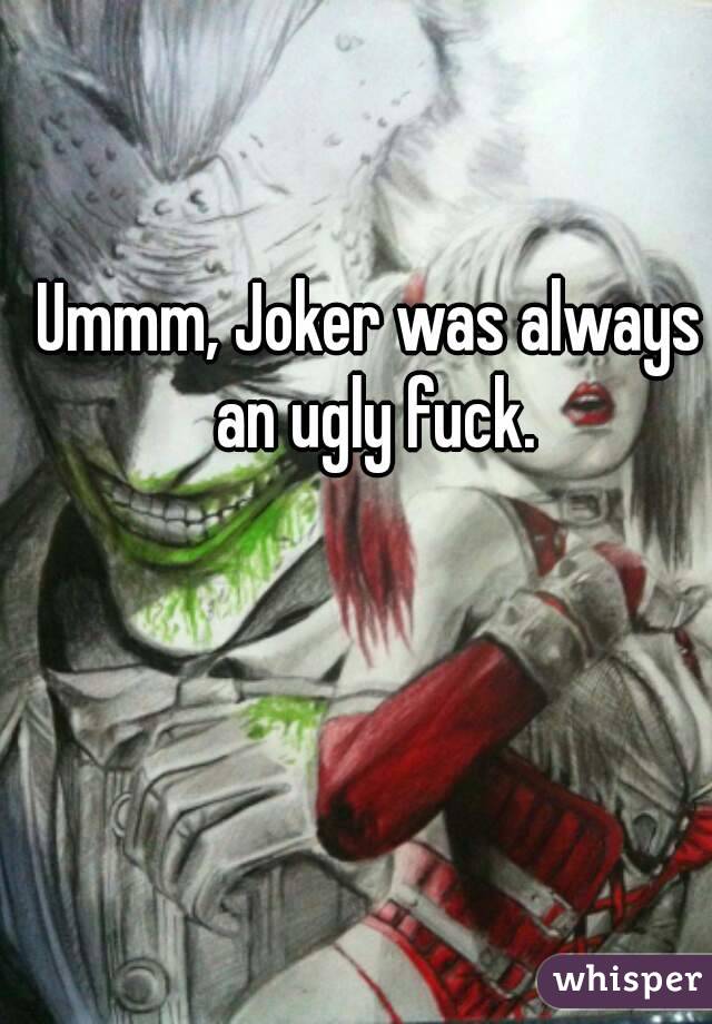 Ummm, Joker was always an ugly fuck.