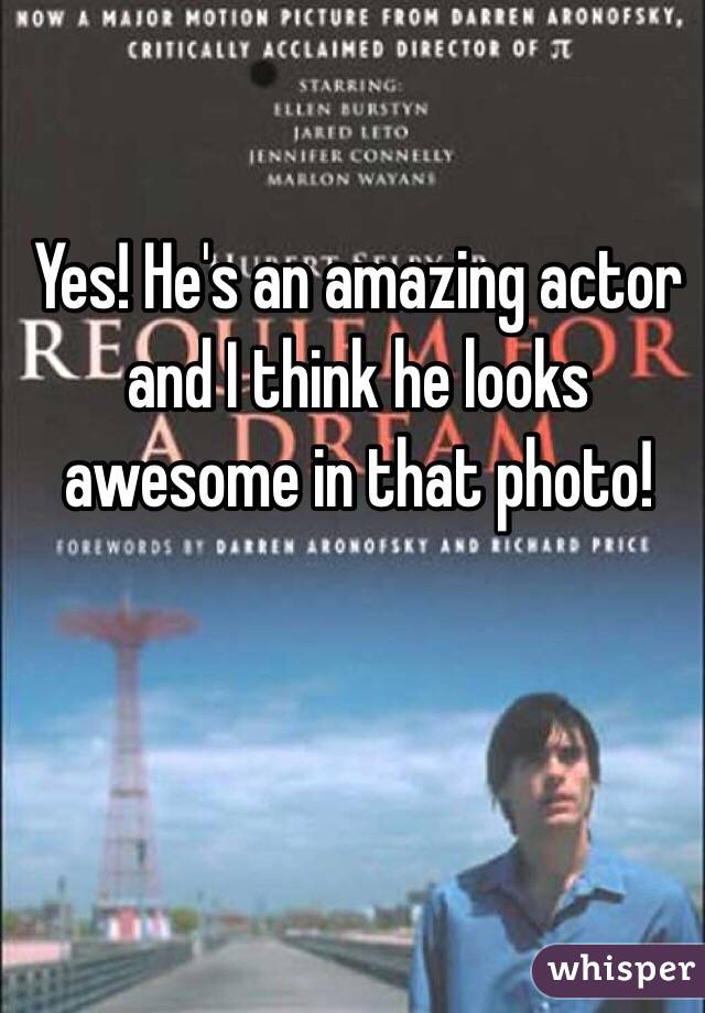 Yes! He's an amazing actor and I think he looks awesome in that photo!