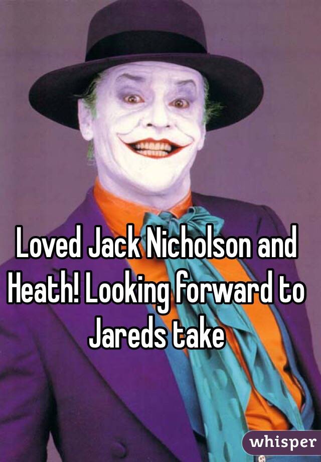 Loved Jack Nicholson and Heath! Looking forward to Jareds take 