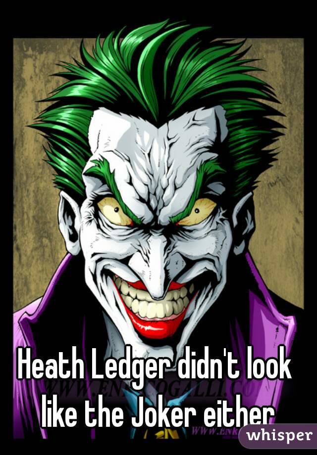 Heath Ledger didn't look like the Joker either