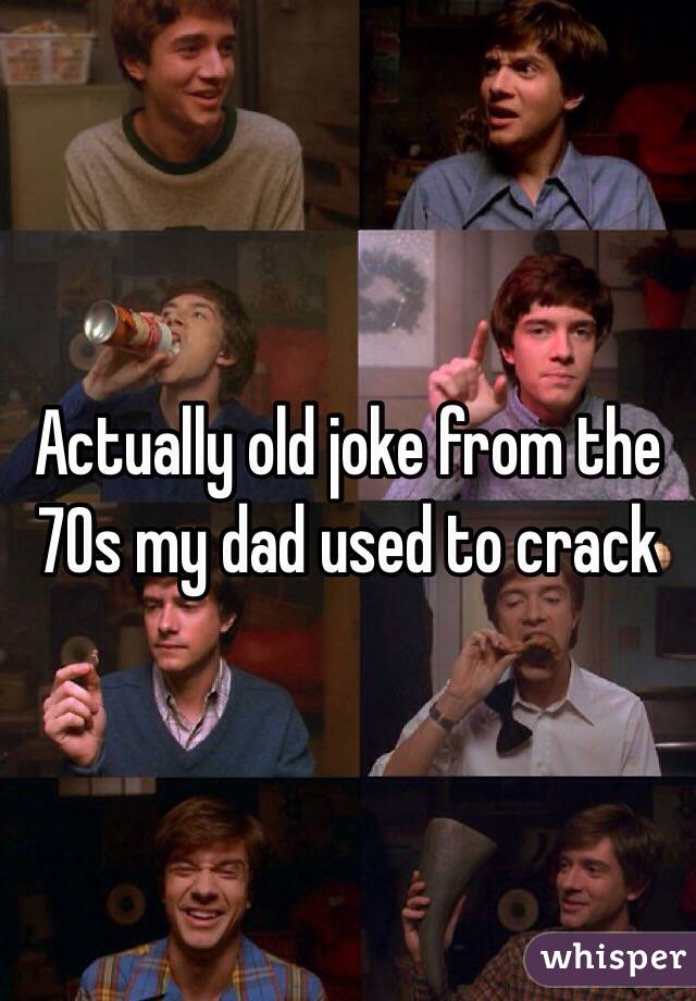 Actually old joke from the 70s my dad used to crack