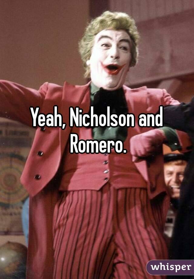 Yeah, Nicholson and Romero.